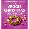 The Veggie Christmas Cookbook: 60 Vegan and Vegetarian Festive Recipes