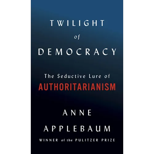 Twilight of Democracy: The Seductive Lure of Authoritarianism