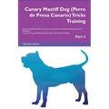 Canary Mastiff Dog (Perro de Presa Canario) Tricks Training Canary Mastiff Dog Tricks & Games Training Tracker & Workbook. Includes: Canary Mastiff Do