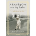 A Round of Golf with My Father: The New Psychology of Exploring Your Past to Make Peace with Your Present