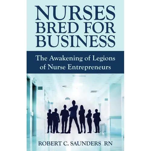 Nurses Bred for Business: The Awakening of Legions of Nurse Entrepreneurs