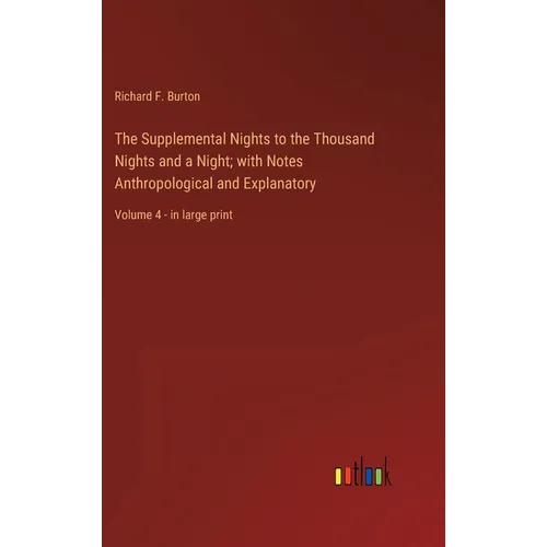 The Supplemental Nights to the Thousand Nights and a Night; with Notes Anthropological and Explanatory: Volume 4 - in large print