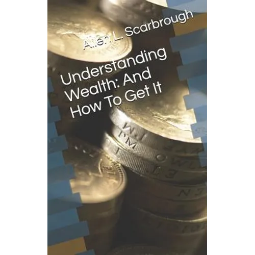Understanding Wealth: And How to Get It