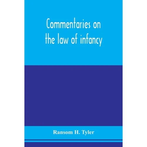 Commentaries on the law of infancy: including guardianship and custody of infants, and the law of coverture, embracing dower, marriage, and divorce, a