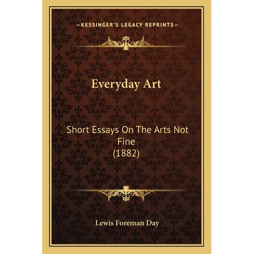 Everyday Art: Short Essays On The Arts Not Fine (1882)
