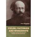 Fields, factories and workshops: Or, Industry combined with agriculture and brain work with manual work