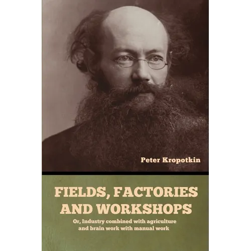 Fields, factories and workshops: Or, Industry combined with agriculture and brain work with manual work