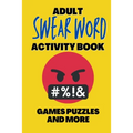 Adult Swear Word Activity Book - Games Puzzles and More: Great Stress Relief Activity Book For Adults