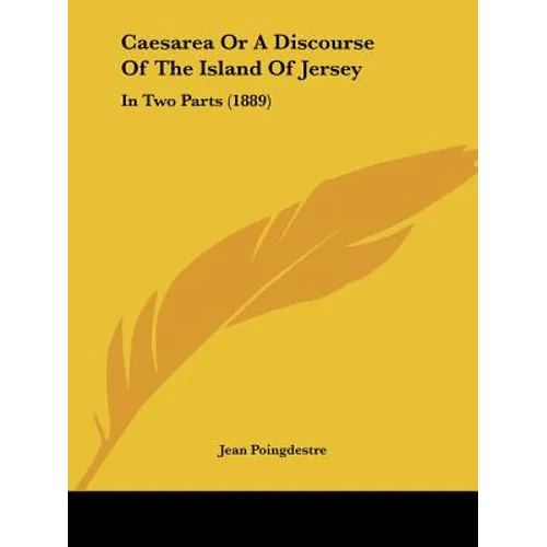 Caesarea Or A Discourse Of The Island Of Jersey: In Two Parts (1889)