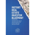 Instant Real Estate Investor Blueprint: The Step-By-Step Guide To Investing in Real Estate Without Using Your Own Cash or Credit