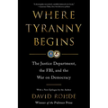 Where Tyranny Begins: The Justice Department, the Fbi, and the War on Democracy