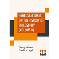 Hegel's Lectures On The History Of Philosophy (Volume II): In Three Volumes - Vol. II. Trans. From The German By E. S. Haldane, Frances H. Simson