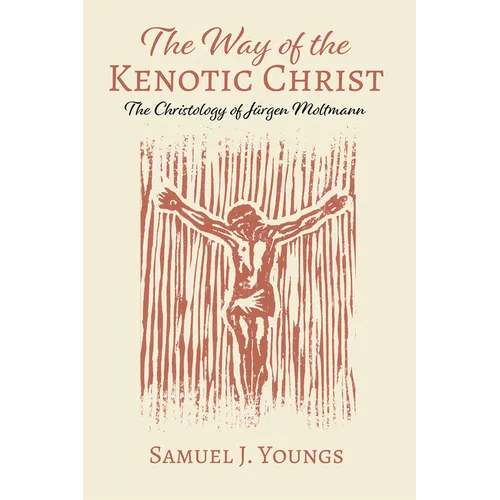 The Way of the Kenotic Christ: The Christology of Jürgen Moltmann