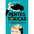 Mentes tóxicas: Cómo lidiar con gente tóxica y difícil, neutralizar el narcisismo, superar la manipulación y construir relaciones positivas
