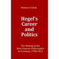 Hegel's Career and Politics: The Making of the Most Famous Philosopher in Germany, 1788-1831