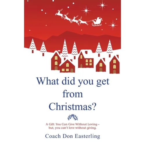 What Did You Get from Christmas: A Gift: You Can Give Without Loving - But, You Can't Love Without Giving.