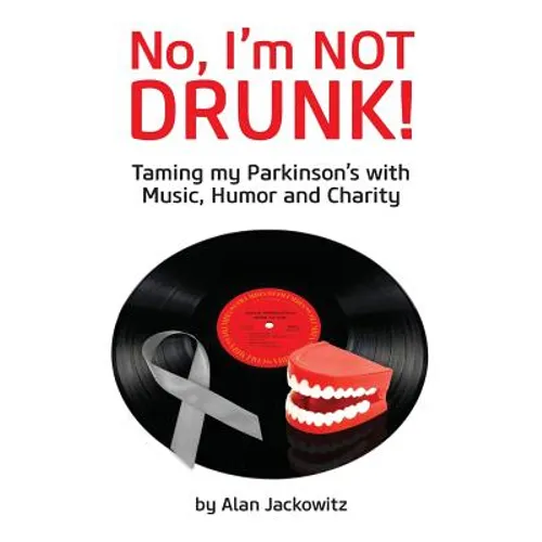 No, I'm Not Drunk!: Taming My Parkinson's With Humor, Music and Charity