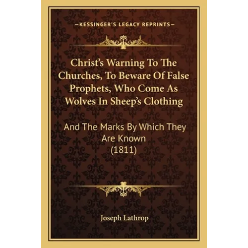 Christ's Warning To The Churches, To Beware Of False Prophets, Who Come As Wolves In Sheep's Clothing: And The Marks By Which They Are Known (1811)