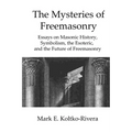 The Mysteries of Freemasonry: Essays on Masonic History, Symbolism, the Esoteric, and the Future of Freemasonry