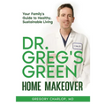 Dr. Greg's Green Home Makeover: Your Family's Guide to Healthy, Sustainable Living