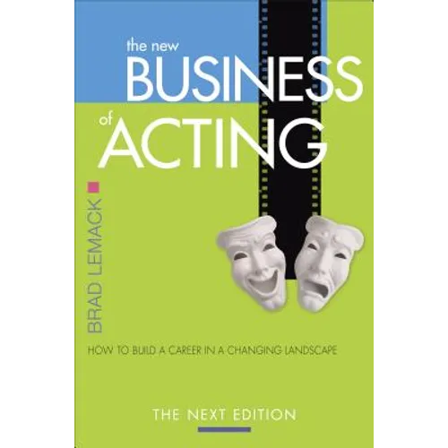 The New Business of Acting: How to Build a Career in a Changing Landscape - The Next Edition