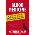 Blood Medicine: Blowing the Whistle on One of the Deadliest Prescription Drugs Ever