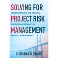 Solving for Project Risk Management: Understanding the Critical Role of Uncertainty in Project Management