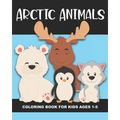 Arctic Animals Coloring Book for Kids Ages 1-5: Polar Bear, Penguin, Moose, Seal, Walrus and More - Fun and Simple Images Aimed at Preschoolers and To