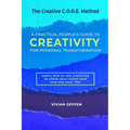 The Creative C.O.R.E. Method: A Practical People's Guide to Creativity for Personal Transformation