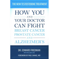 New Testosterone Treatment: How You and Your Doctor Can Fight Breast Cancer, Prostate Cancer, and Alzheimer's