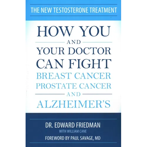 New Testosterone Treatment: How You and Your Doctor Can Fight Breast Cancer, Prostate Cancer, and Alzheimer's