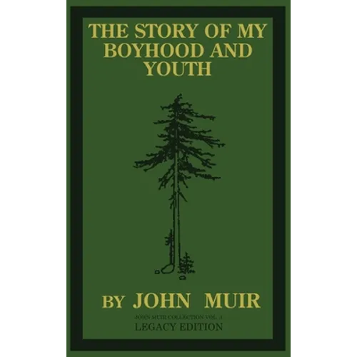 The Story Of My Boyhood And Youth (Legacy Edition): The Formative Years Of John Muir And The Becoming Of The Wandering Naturalist