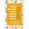 Loving Someone with a Serious Mental Illness: Caring for Your Loved One and Yourself on the Journey to Mental Health Recovery