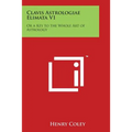 Clavis Astrologiae Elimata V1: Or a Key to the Whole Art of Astrology