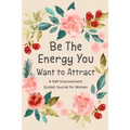 Be The Energy You Want to Attract: Guided Journal for Women, Self Improvement Journal, Self Development Journal, Daily Question Book