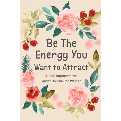 Be The Energy You Want to Attract: Guided Journal for Women, Self Improvement Journal, Self Development Journal, Daily Question Book