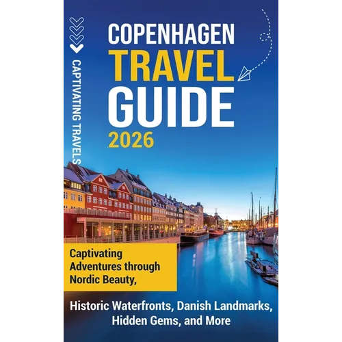Copenhagen Travel Guide: Captivating Adventures Through Nordic Beauty, Historic Waterfronts, Danish Landmarks, Hidden Gems, and More