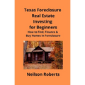 Texas Foreclosure Real Estate Investing for Beginners: How to Find, Finance & Buy Homes In Foreclosure