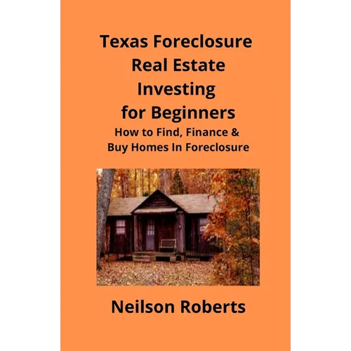 Texas Foreclosure Real Estate Investing for Beginners: How to Find, Finance & Buy Homes In Foreclosure