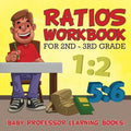 Ratios Workbook for 2nd - 3rd Grade: (Baby Professor Learning Books)