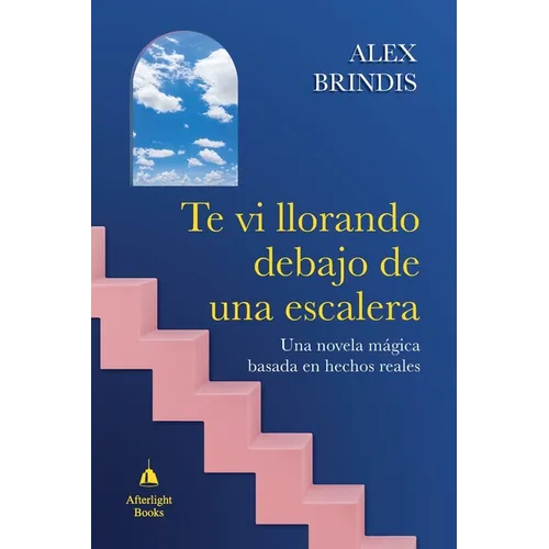 Te vi llorando debajo de una escalera: Una novela mágica basada en hechos reales
