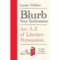 Blurb Your Enthusiasm: A Cracking Compendium of Book Blurbs, Writing Tips, Literary Folklore and Publishing Secrets