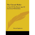 The Circuit Rider: A Tale Of The Heroic Age Of American Methodism