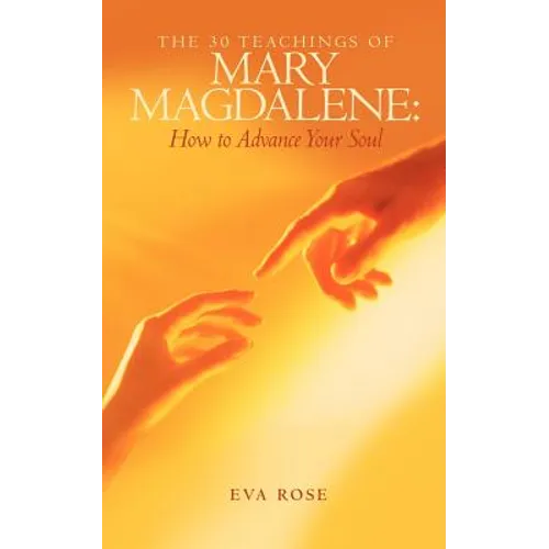 The 30 Teachings of Mary Magdalene: How to Advance Your Soul