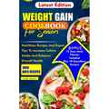 Weight Gain Cookbook for Seniors: Nutritious Recipes And Expert Tips To Increase Calories Intake And Enhance Overall Health