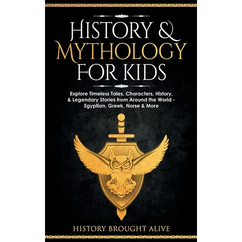 History & Mythology For Kids: Explore Timeless Tales, Characters, History, & Legendary Stories from Around the World - Egyptian, Greek, Norse & More: