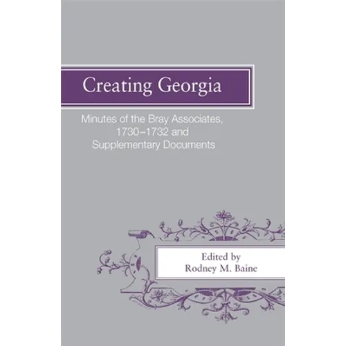 Creating Georgia: Minutes of the Bray Associates 1730-1732 and Supplementary Documents