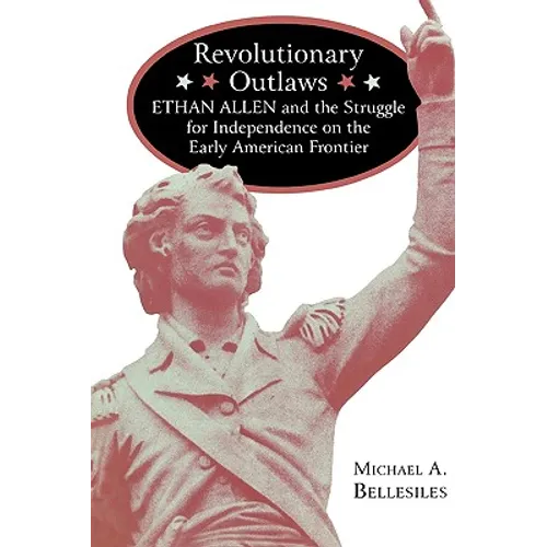 Revolutionary Outlaws: Ethan Allen and the Struggle for Independence on the Early American Frontier