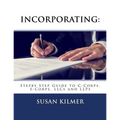 Incorporating: Step by Step Guide to S Corps, C Corps, Llcs and Llps
