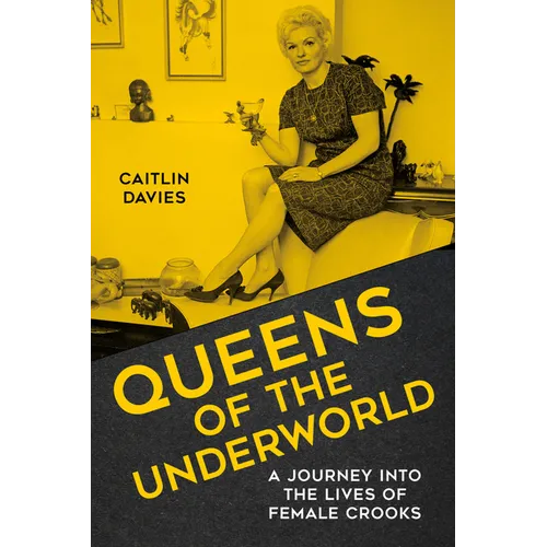 Queens of the Underworld: A Journey Into the Lives of Female Crooks